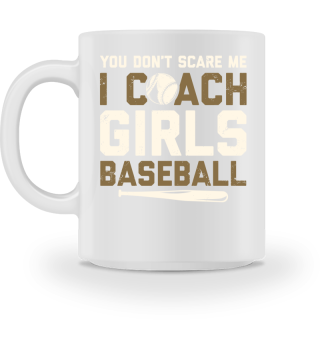 You Dont Scare Me I Coach Girls Baseball Funny Coach