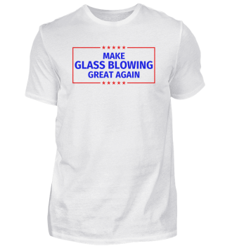 Funny Make Glass Blowing Great Again Par