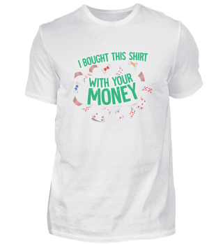 I bought this shirt with your money