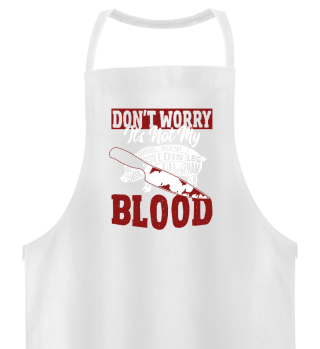 Don't Worry It's Not My Blood Butcher Chef Cook Slaughter