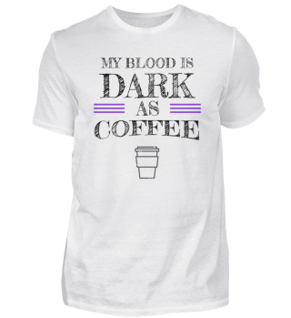 coffee - My blood is dark as coffee