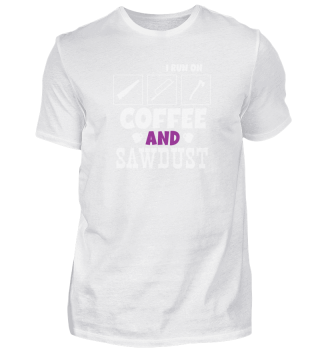 I run on coffee and sawdust -