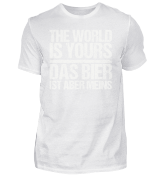 The World is yours das bier aber meins