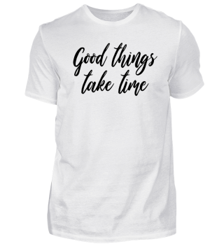 good things take time Geschenk Idee