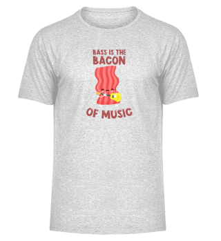Bass is the bacon of music - Bassist