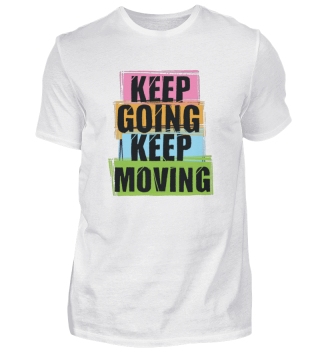 KEEP GOING KEEP MOVING