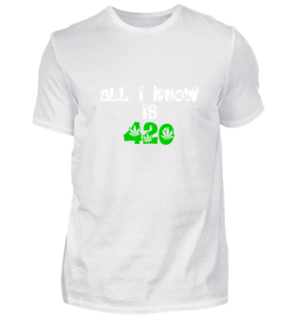 ALL I KNOW IS 420 - WEED SHIRT