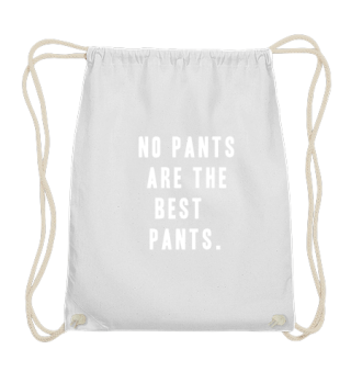 No Pants Are The Best Pants.