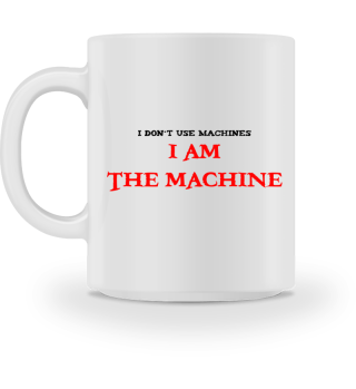 i don´t use... i am the machine