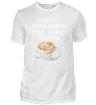 Kaffee : „Good morning you sexy thing“ 