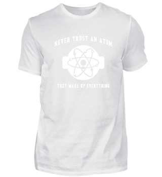 Never Trust an Atom Funny Teacher Shirt