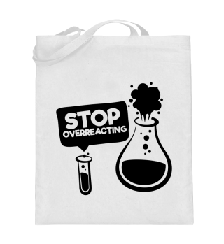 Stop Overreacting Funny Chemistry Slogan