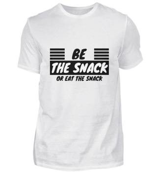 be the snack or eat the snack