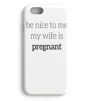 Be Nice To Me My Wife is Pregnant