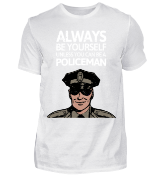 Be you unless you can be a Policeman!