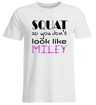 Squat so you don't look like miley