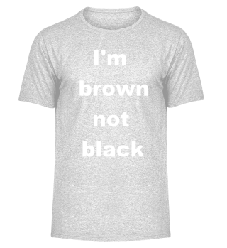 I'm brown not black