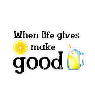 When Life gives Lemon make good Lemonade