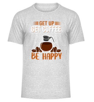 Get up get coffee be happy - Kaffee