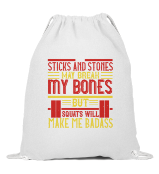 Sticks and stones may break my bones but squats will make me badass