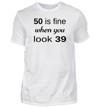 ++ 50 IS FINE WHEN YOU LOOK 39 ++