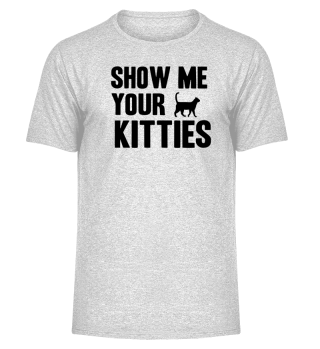 Show me your kitties funny sexually gift