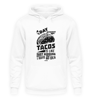 A Day Without Tacos Is Like Just Kidding