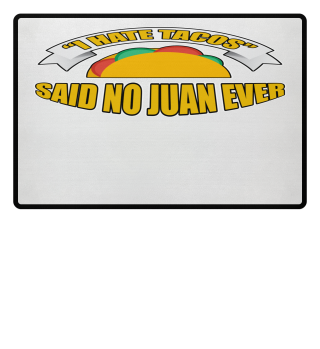 I hate tacos said no Juan ever