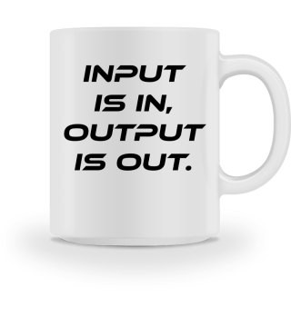 Input is in, Output is out. Geschenk