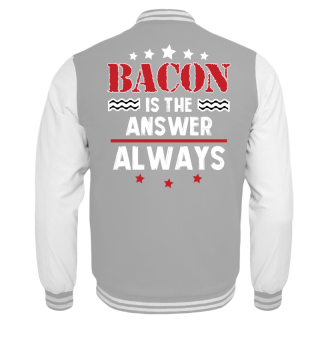 Bacon Is The Answer - Always