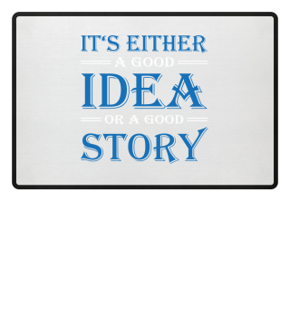 It's either a good idea or a good story