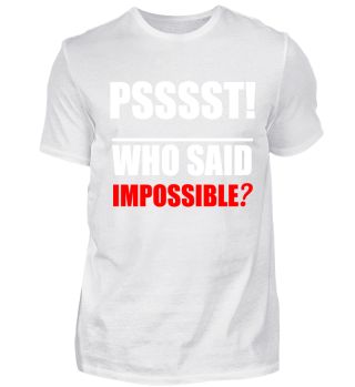 PSSSST! Who Said Impossible? (white)