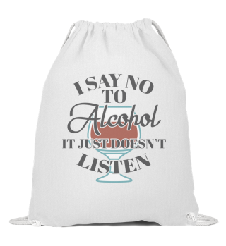 I Say No To Alcohol It Just Doesn't Listen Bar Drinker Gift