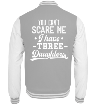 You can't scare me I have 3 daughter