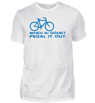 When In Doubt, Pedal It Out! Fahrrad Geschenk