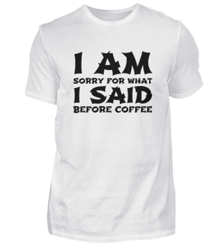 coffee - I am sorry for what I said befo