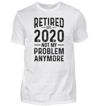 Retired 2020 Not My Problem Anymore