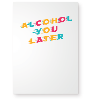 Funny Drinking Alcohol You Later