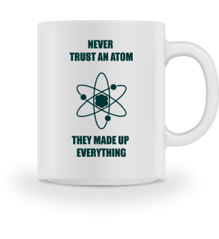 Never Trust An Atom. They Made Up Everything. Physician - Physik - Chemistry - Chemie - Nerd - nerdy - Genie - Brain - Geschenk