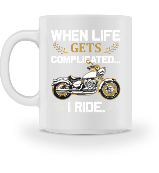 When Life Gets Complicated I Ride