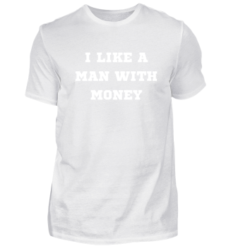I like a man with money