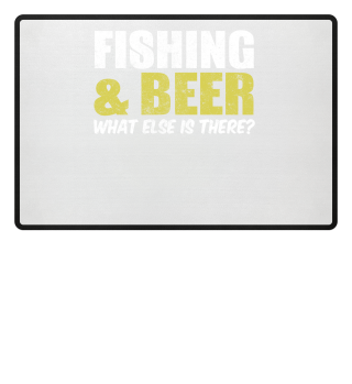 Fishing & Beer What Else Is There
