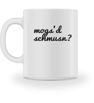 Mogsd Schmusn?