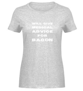 Will give Medical Advice For Bacon Funny