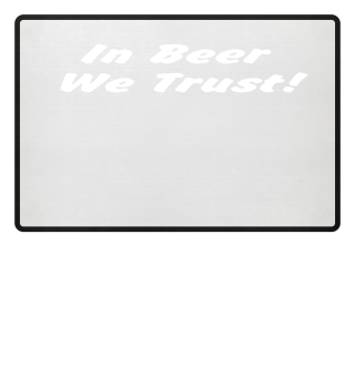 In Beer We Trust!