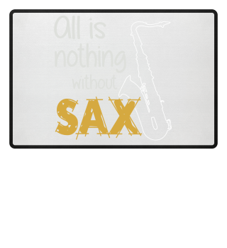 all is nothing without sax saxophone