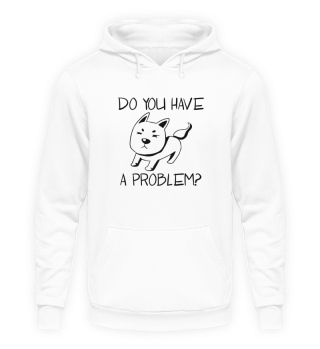 Do you have a problem? Dog Funny gift