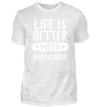 LIFE IS BETTER WITH ANKYLOSAURI
