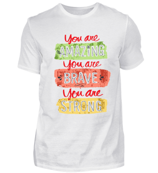 You are Amazing, Brave, Strong!