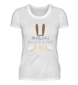 Silly Bunny Easter is for Jesus Shirt